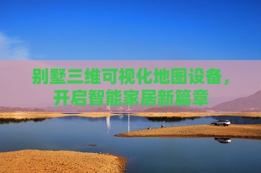 别墅三维可视化地图设备，开启智能家居新篇章